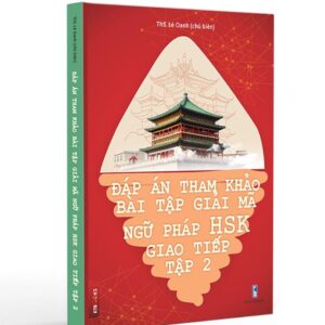 Đáp án tham khảo Bài tập Giải mã Ngữ pháp HSK Giao tiếp – Tập 2