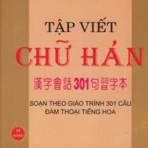 Tập viết chữ Hán – Soạn theo giáo trình 301 câu đàm thoại tiếng Hoa
