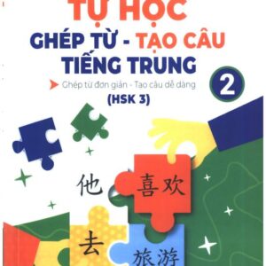 Tự học ghép từ tạo câu tiếng Trung – Tập 2